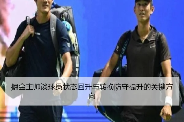 掘金主帅谈球员状态回升与转换防守提升的关键方向